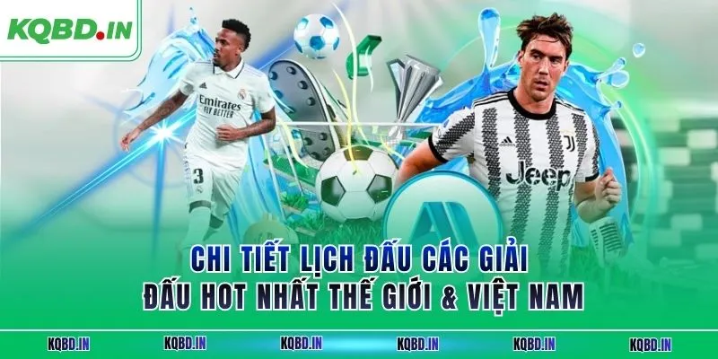 Lịch thi đấu 28 Chi tiết lịch đấu các giải đấu hot nhất thế giới & Việt Nam