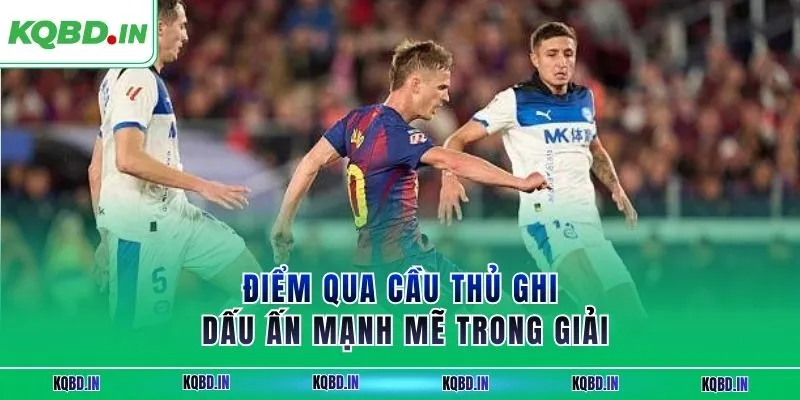 La Liga 27 Điểm qua cầu thủ ghi dấu ấn mạnh mẽ trong giải