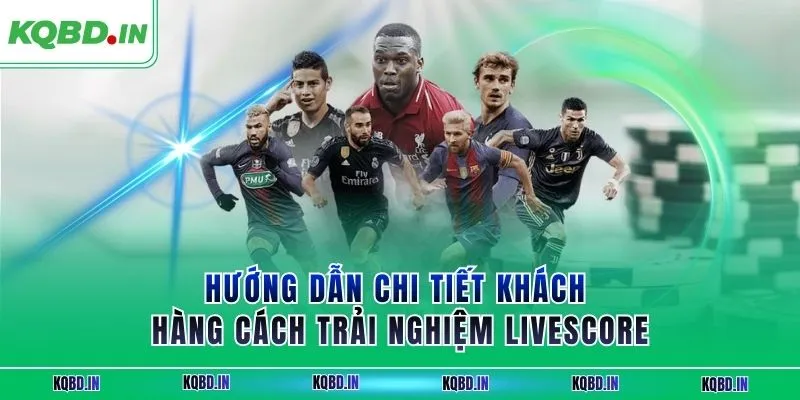 Livescore 27 Hướng dẫn chi tiết khách hàng cách trải nghiệm Livescore
