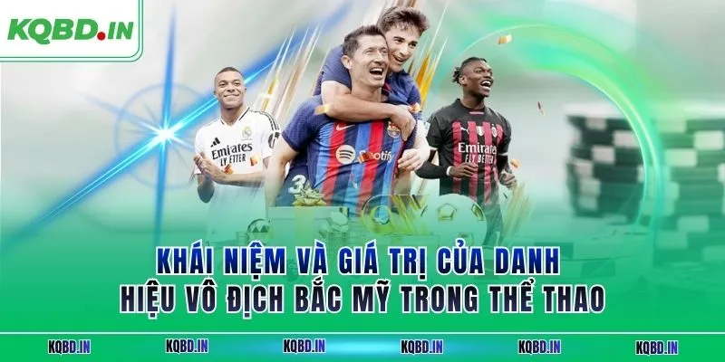 Vô Địch Bắc Mỹ 25 Khái niệm và giá trị của danh hiệu vô địch Bắc Mỹ trong thể thao