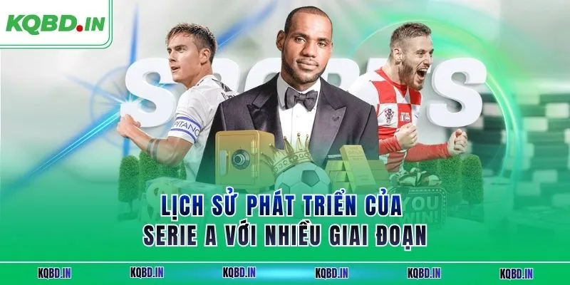 Serie A 25 Lịch sử phát triển của Serie A với nhiều giai đoạn
