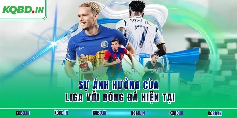 La Liga 28 Sự ảnh hưởng của Liga với bóng đá hiện tại
