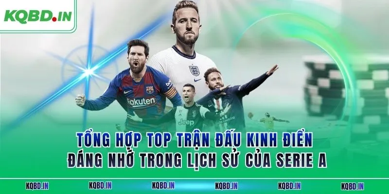 Serie A 28 Tổng hợp top trận đấu kinh điển đáng nhớ trong lịch sử của Serie A