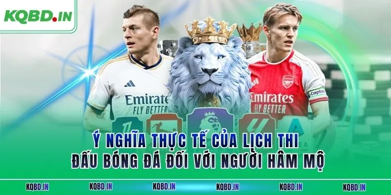 Lịch thi đấu 25 Ý nghĩa thực tế của lịch thi đấu bóng đá đối với người hâm mộ